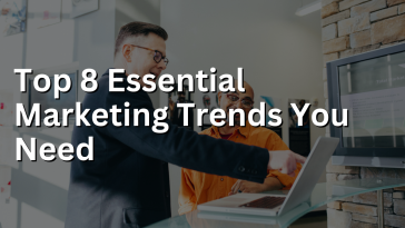 Top 8 Essential Marketing Trends You Need